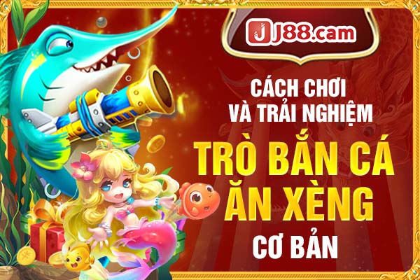 Cách chơi và trải nghiệm trò bắn cá ăn xèng cơ bản