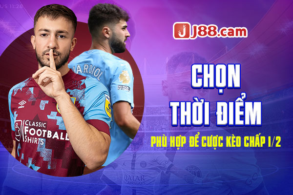 Chọn thời điểm phù hợp để cược kèo chấp 1/2