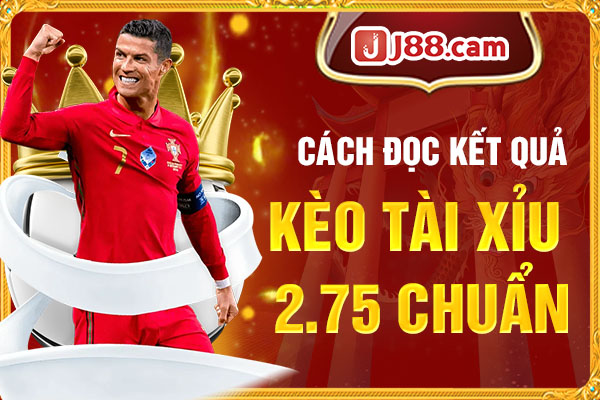 Cách đọc kết quả kèo Tài Xỉu 2.75 chuẩn